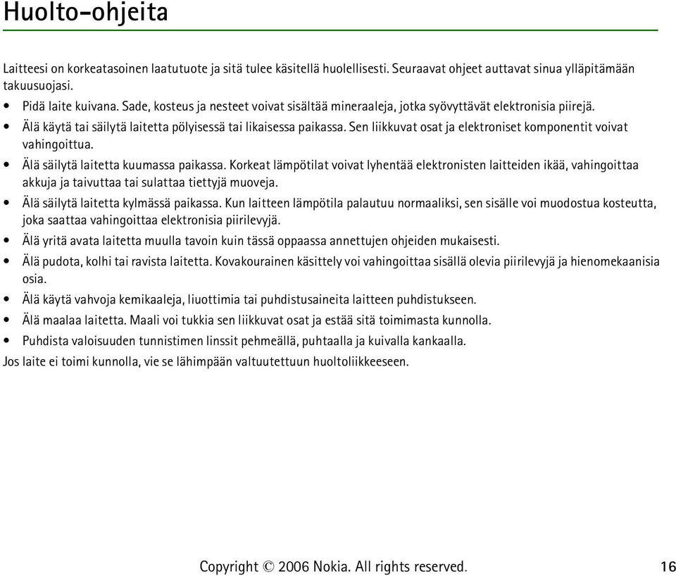 Sen liikkuvat osat ja elektroniset komponentit voivat vahingoittua. Älä säilytä laitetta kuumassa paikassa.