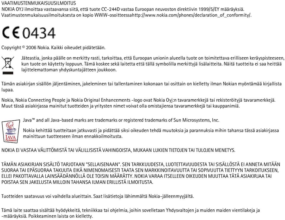 Jäteastia, jonka päälle on merkitty rasti, tarkoittaa, että Euroopan unionin alueella tuote on toimitettava erilliseen keräyspisteeseen, kun tuote on käytetty loppuun.