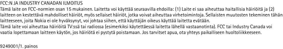 aiheuttaa virhetoimintoja. Sellaisten muutosten tekeminen tähän laitteeseen, joita Nokia ei ole hyväksynyt, voi johtaa siihen, että käyttäjän oikeus käyttää laitetta evätään.