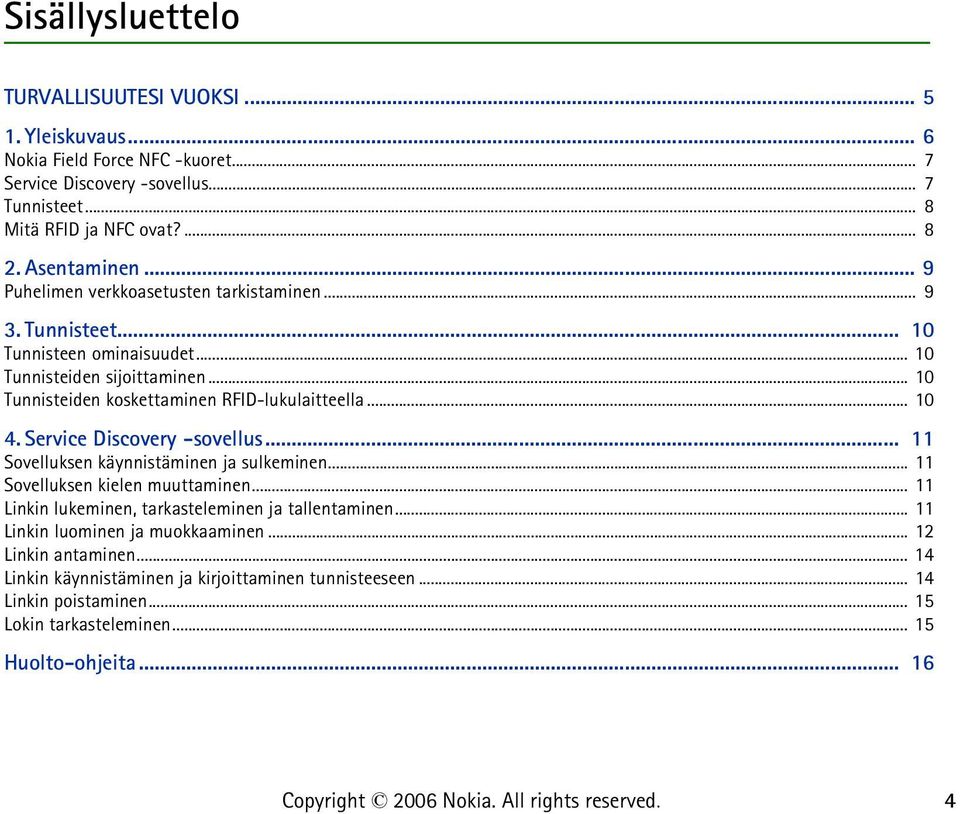 .. 10 Tunnisteiden koskettaminen RFID-lukulaitteella... 10 4. Service Discovery -sovellus... 11 Sovelluksen käynnistäminen ja sulkeminen... 11 Sovelluksen kielen muuttaminen.