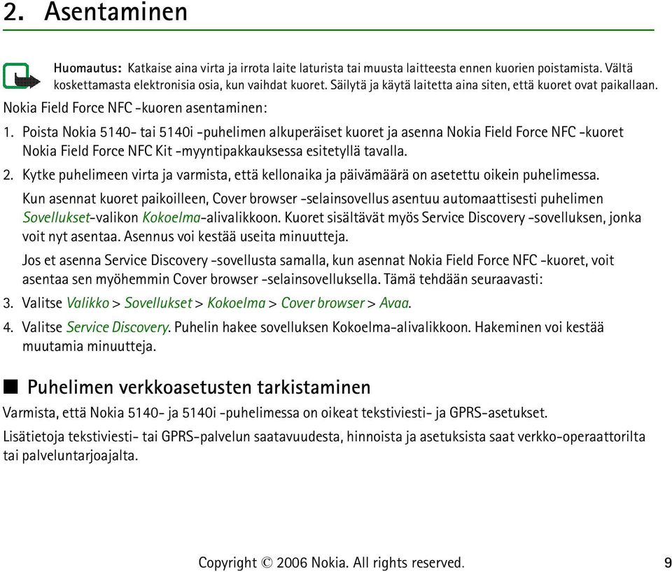 Poista Nokia 5140- tai 5140i -puhelimen alkuperäiset kuoret ja asenna Nokia Field Force NFC -kuoret Nokia Field Force NFC Kit -myyntipakkauksessa esitetyllä tavalla. 2.