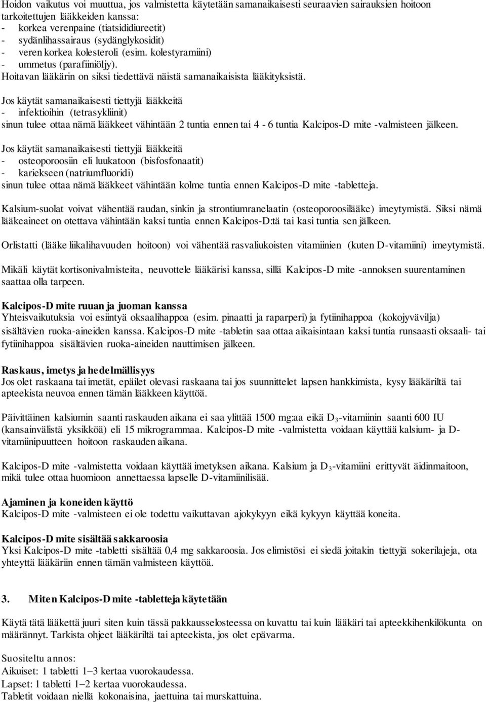 Jos käytät samanaikaisesti tiettyjä lääkkeitä - infektioihin (tetrasykliinit) sinun tulee ottaa nämä lääkkeet vähintään 2 tuntia ennen tai 4-6 tuntia Kalcipos-D mite -valmisteen jälkeen.