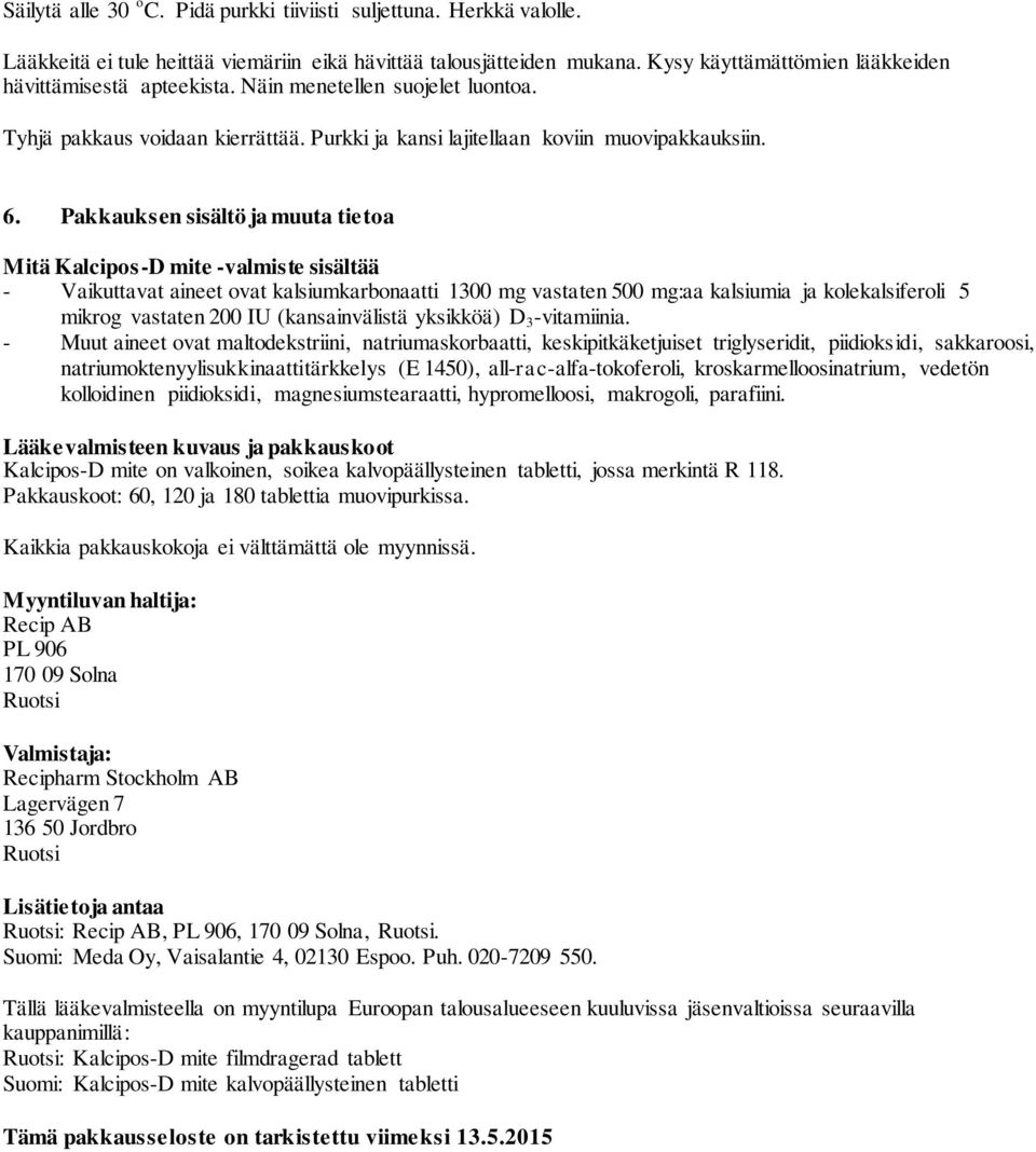 Pakkauksen sisältö ja muuta tietoa Mitä Kalcipos-D mite -valmiste sisältää - Vaikuttavat aineet ovat kalsiumkarbonaatti 1300 mg vastaten 500 mg:aa kalsiumia ja kolekalsiferoli 5 mikrog vastaten 200