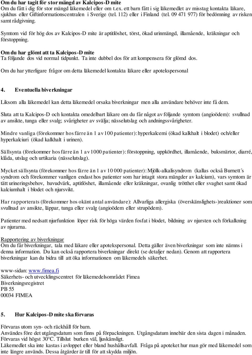 Symtom vid för hög dos av Kalcipos-D mite är aptitlöshet, törst, ökad urinmängd, illamående, kräkningar och förstoppning. Om du har glömt att ta Kalcipos-D mite Ta följande dos vid normal tidpunkt.