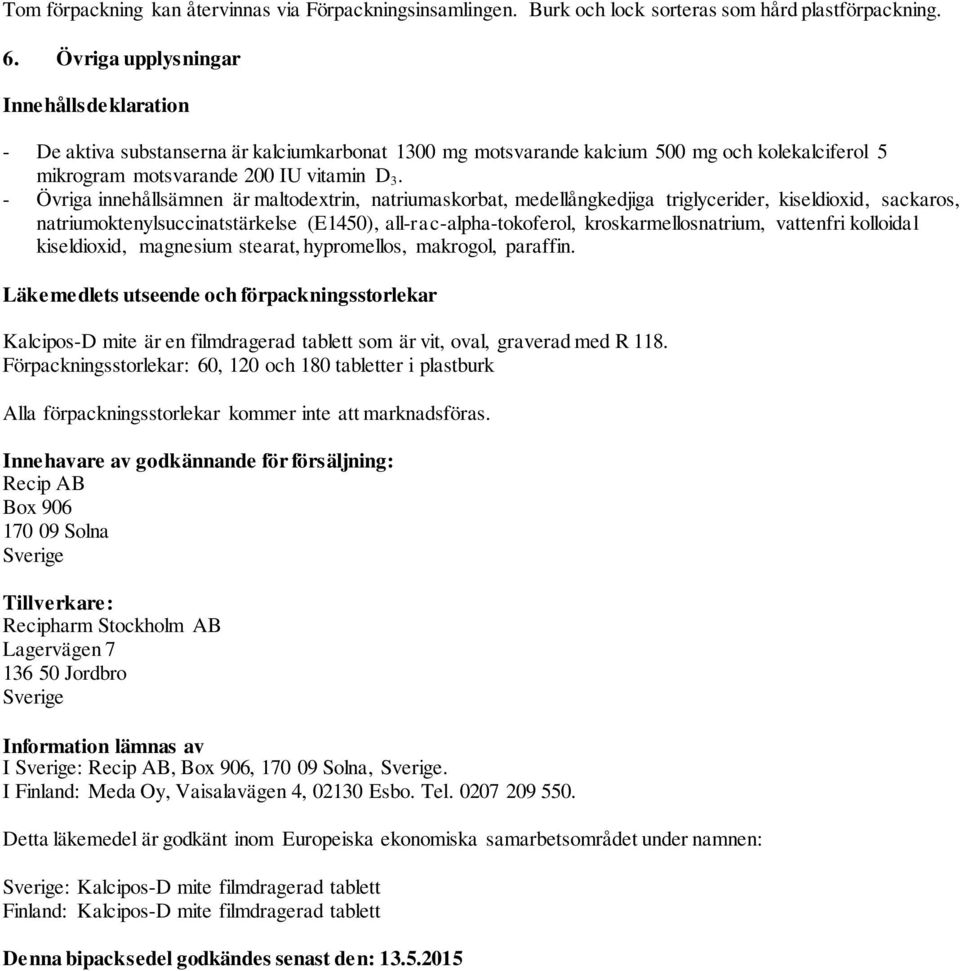 - Övriga innehållsämnen är maltodextrin, natriumaskorbat, medellångkedjiga triglycerider, kiseldioxid, sackaros, natriumoktenylsuccinatstärkelse (E1450), all-rac-alpha-tokoferol,