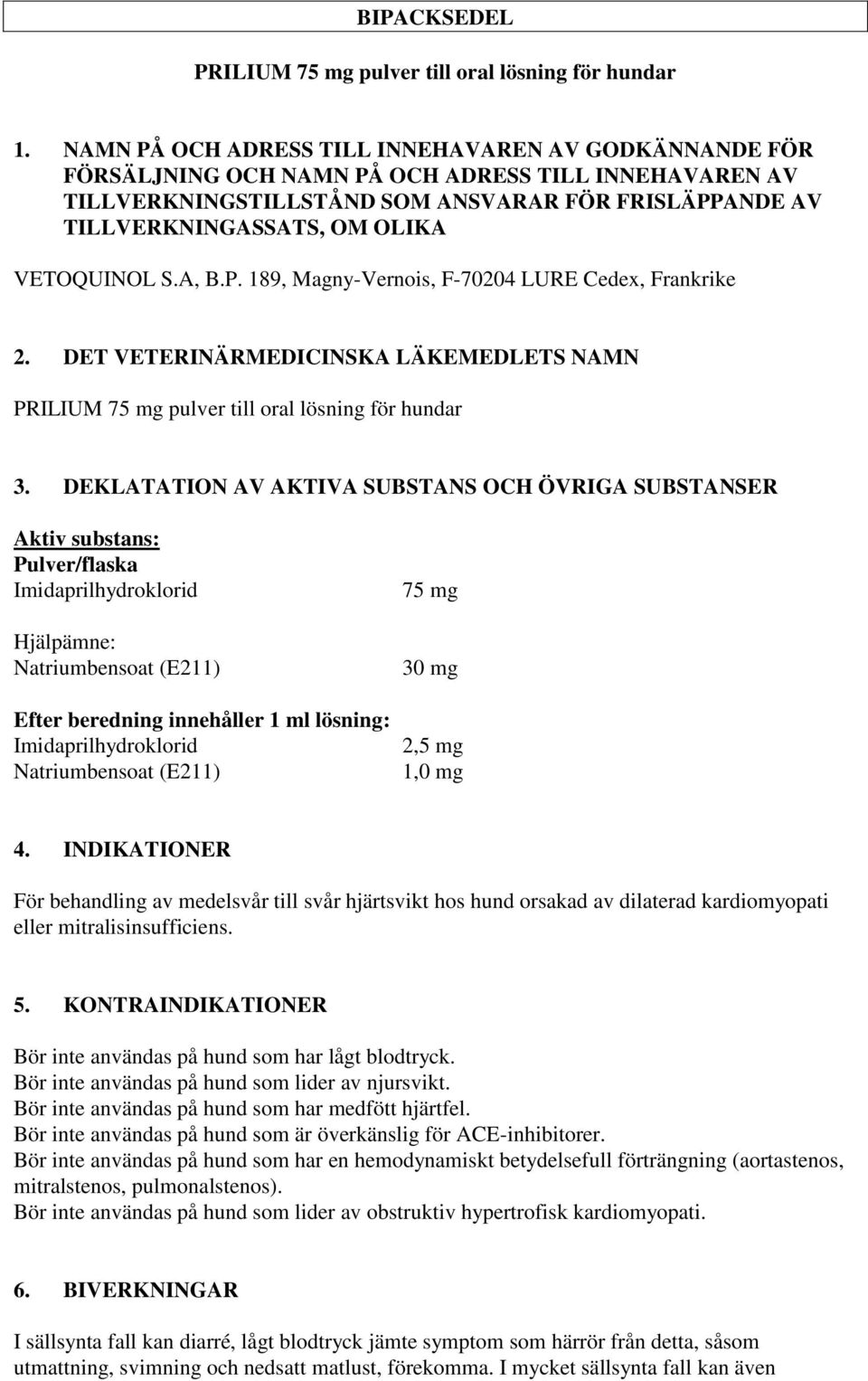 VETOQUINOL S.A, B.P. 189, Magny-Vernois, F-70204 LURE Cedex, Frankrike 2. DET VETERINÄRMEDICINSKA LÄKEMEDLETS NAMN PRILIUM 75 mg pulver till oral lösning för hundar 3.
