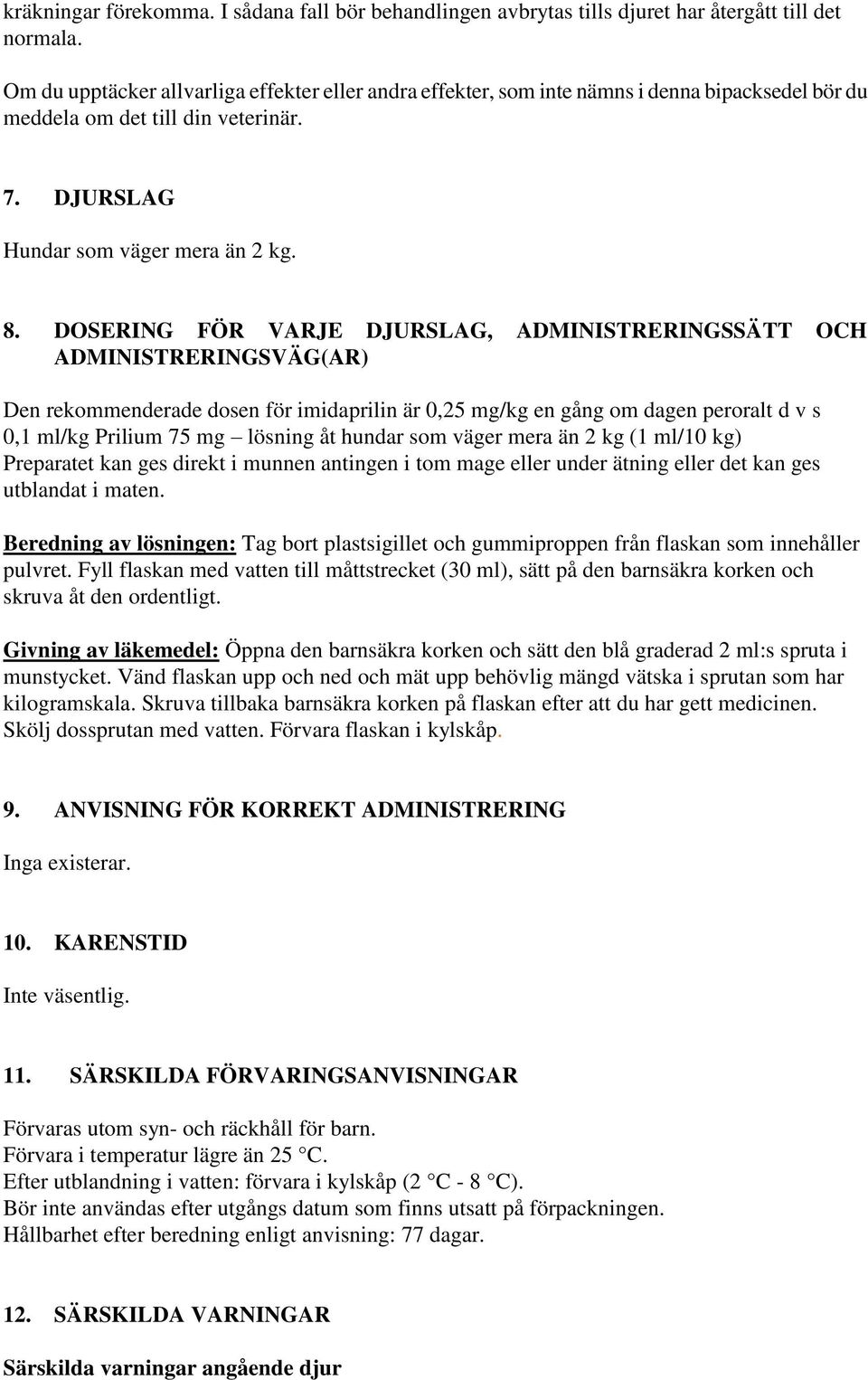 DOSERING FÖR VARJE DJURSLAG, ADMINISTRERINGSSÄTT OCH ADMINISTRERINGSVÄG(AR) Den rekommenderade dosen för imidaprilin är 0,25 mg/kg en gång om dagen peroralt d v s 0,1 ml/kg Prilium 75 mg lösning åt