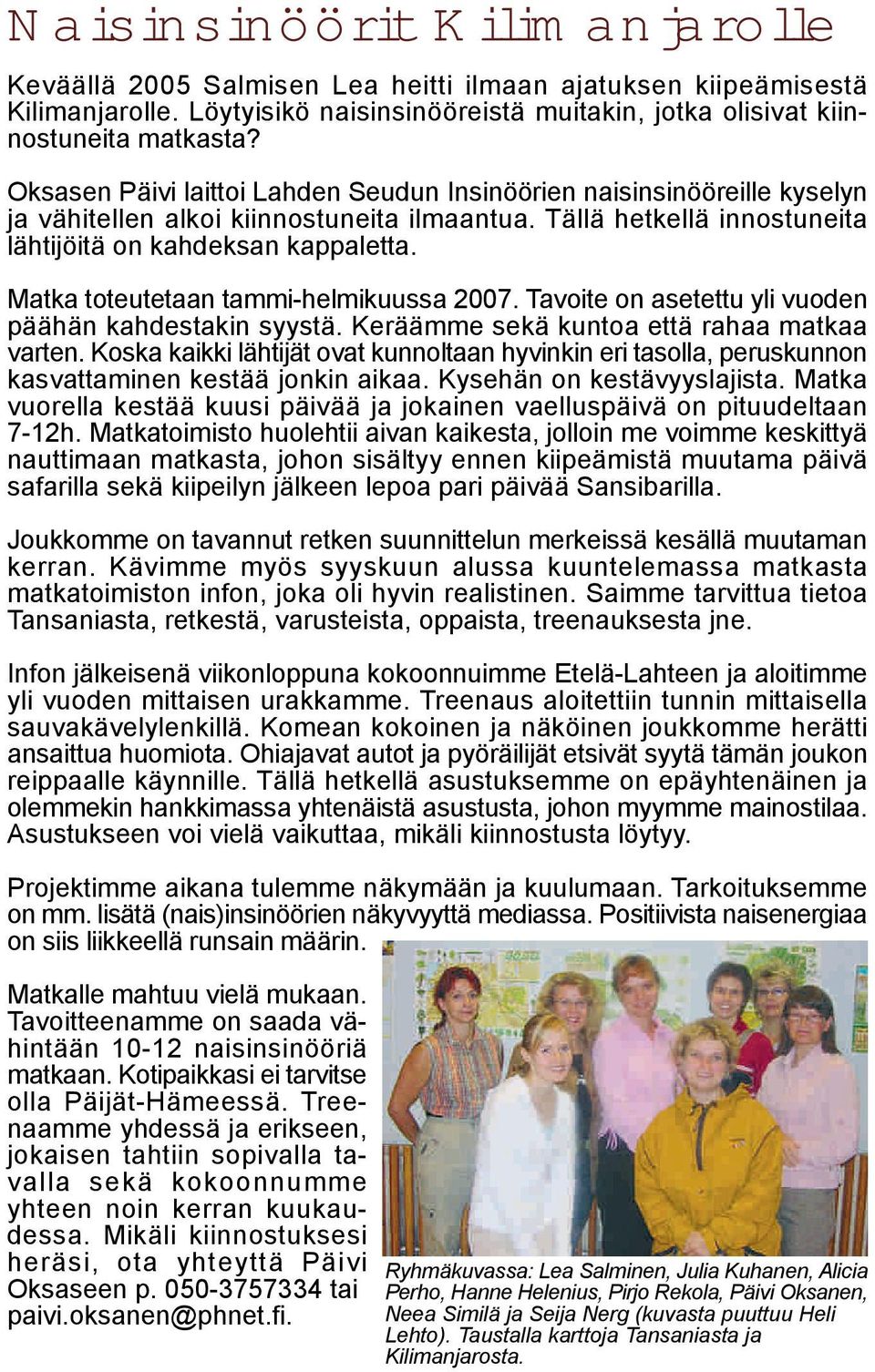 Matka toteutetaan tammi-helmikuussa 2007. Tavoite on asetettu yli vuoden päähän kahdestakin syystä. Keräämme sekä kuntoa että rahaa matkaa varten.