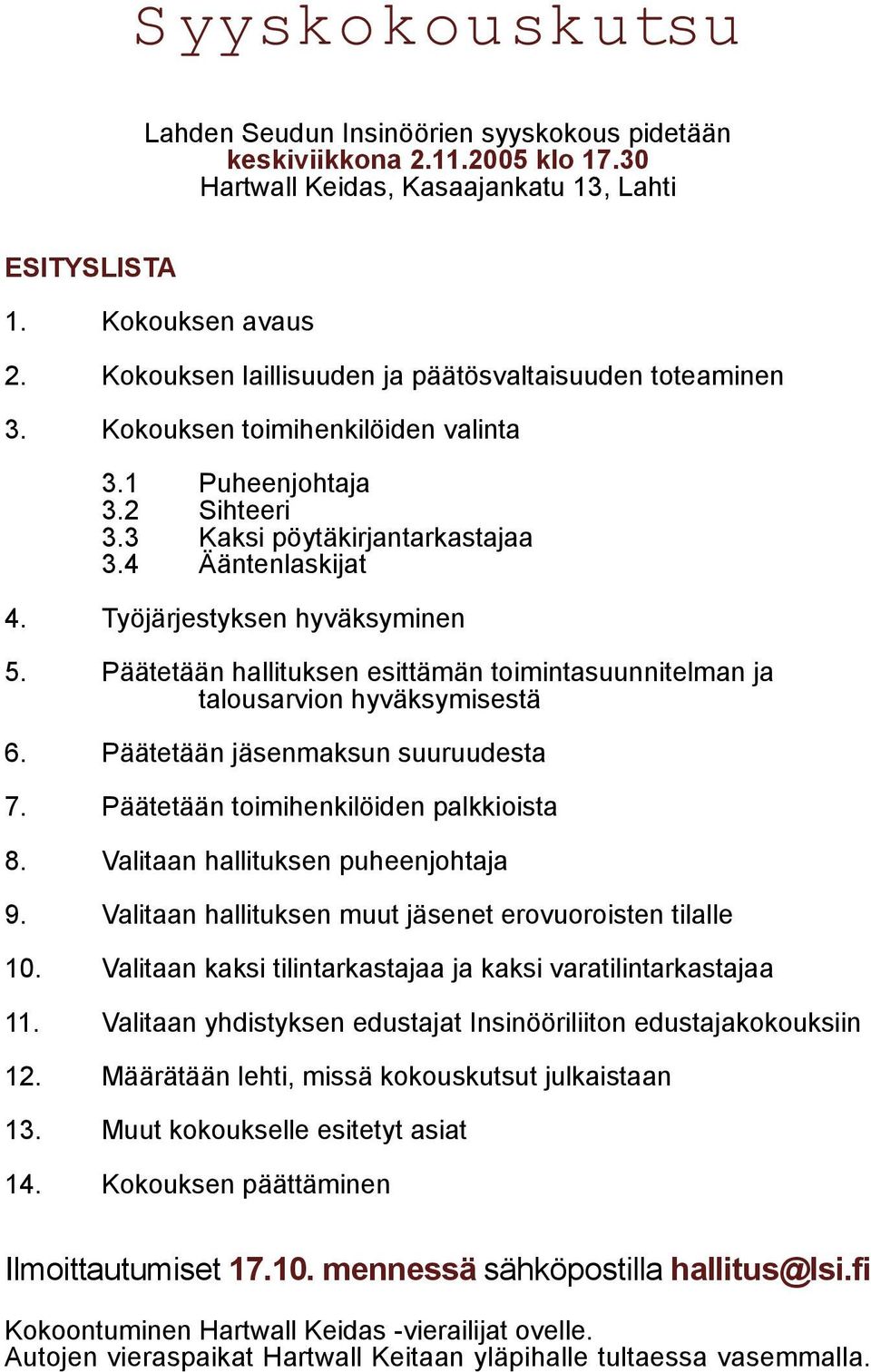 Työjärjestyksen hyväksyminen 5. Päätetään hallituksen esittämän toimintasuunnitelman ja talousarvion hyväksymisestä 6. Päätetään jäsenmaksun suuruudesta 7. Päätetään toimihenkilöiden palkkioista 8.