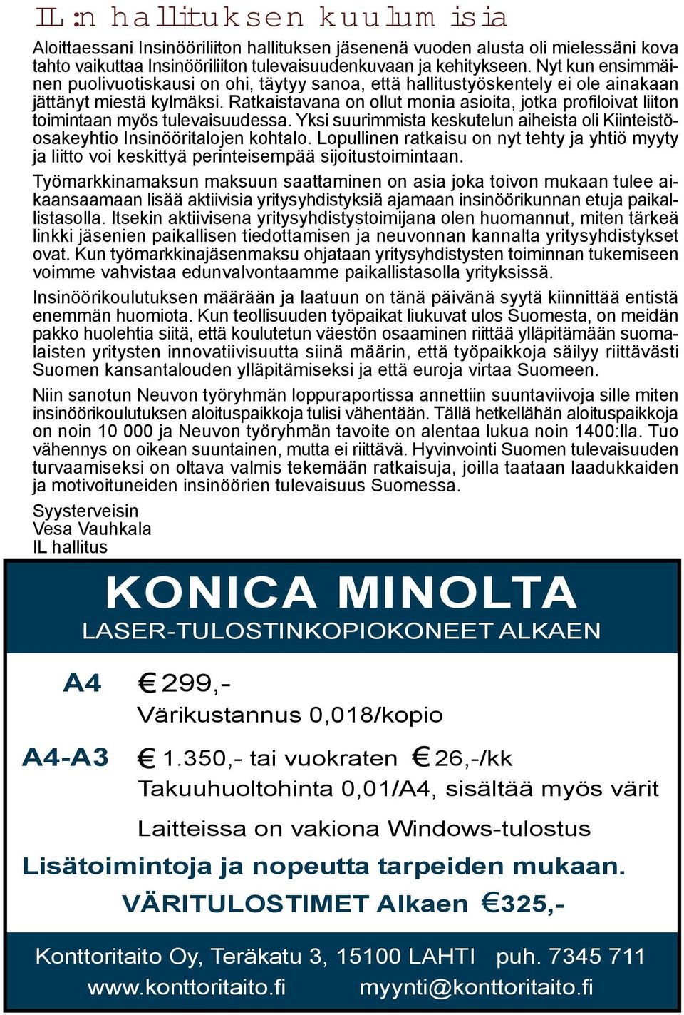 Ratkaistavana on ollut monia asioita, jotka profiloivat liiton toimintaan myös tulevaisuudessa. Yksi suurimmista keskutelun aiheista oli Kiinteistöosakeyhtio Insinööritalojen kohtalo.