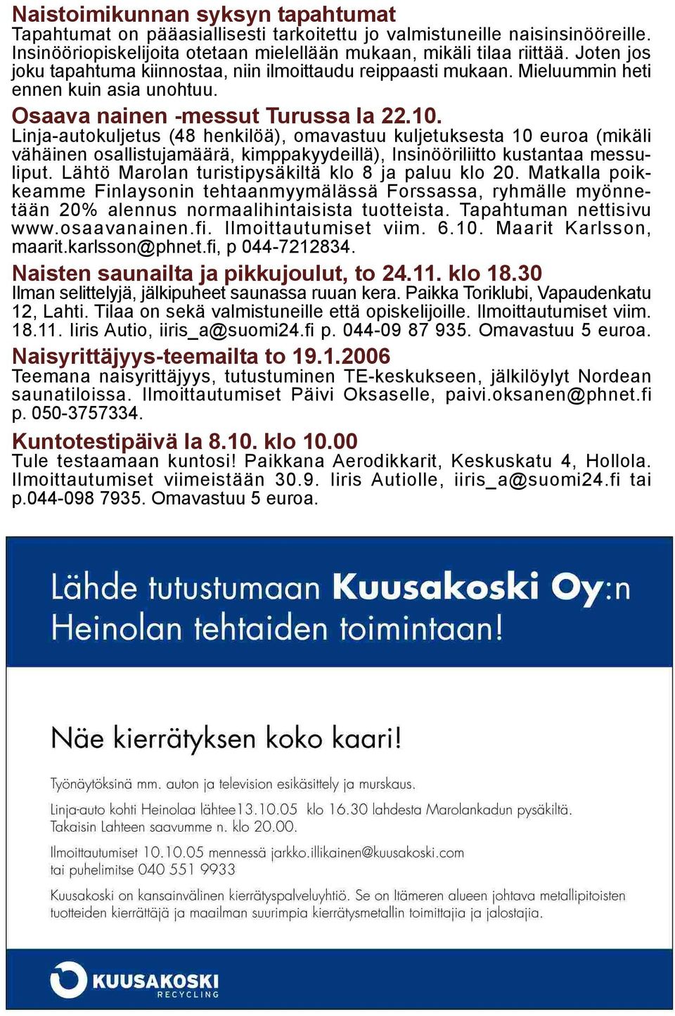 Linja-autokuljetus (48 henkilöä), omavastuu kuljetuksesta 10 euroa (mikäli vähäinen osallistujamäärä, kimppakyydeillä), Insinööriliitto kustantaa messuliput.