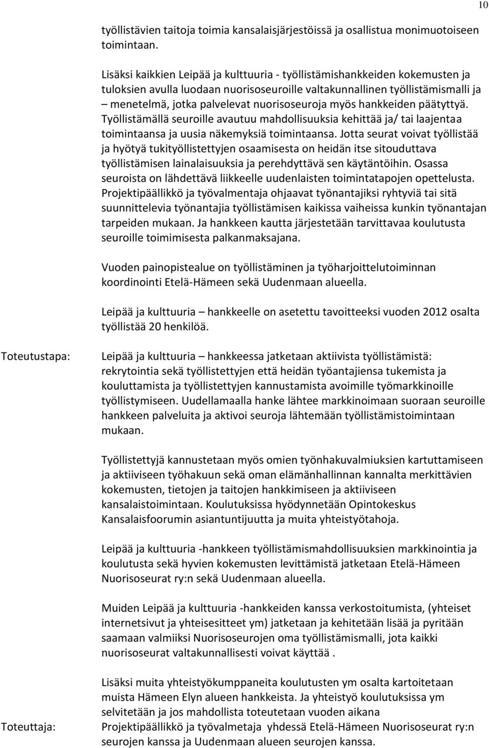 myös hankkeiden päätyttyä. Työllistämällä seuroille avautuu mahdollisuuksia kehittää ja/ tai laajentaa toimintaansa ja uusia näkemyksiä toimintaansa.