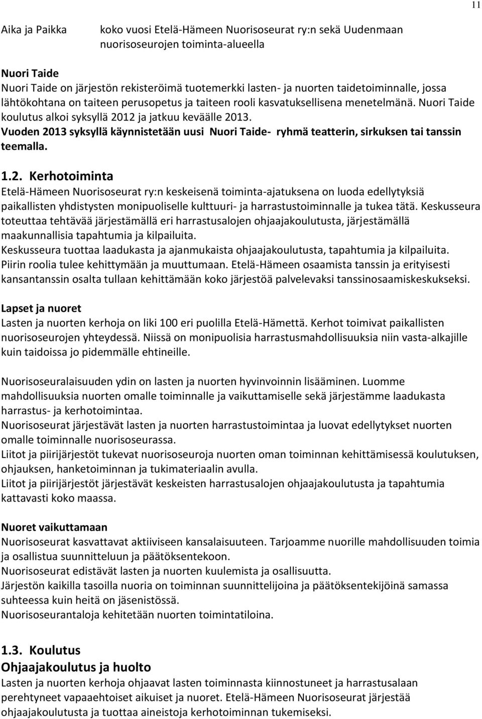 Vuoden 2013 syksyllä käynnistetään uusi Nuori Taide- ryhmä teatterin, sirkuksen tai tanssin teemalla. 1.2. Kerhotoiminta Etelä-Hämeen Nuorisoseurat ry:n keskeisenä toiminta-ajatuksena on luoda edellytyksiä paikallisten yhdistysten monipuoliselle kulttuuri- ja harrastustoiminnalle ja tukea tätä.