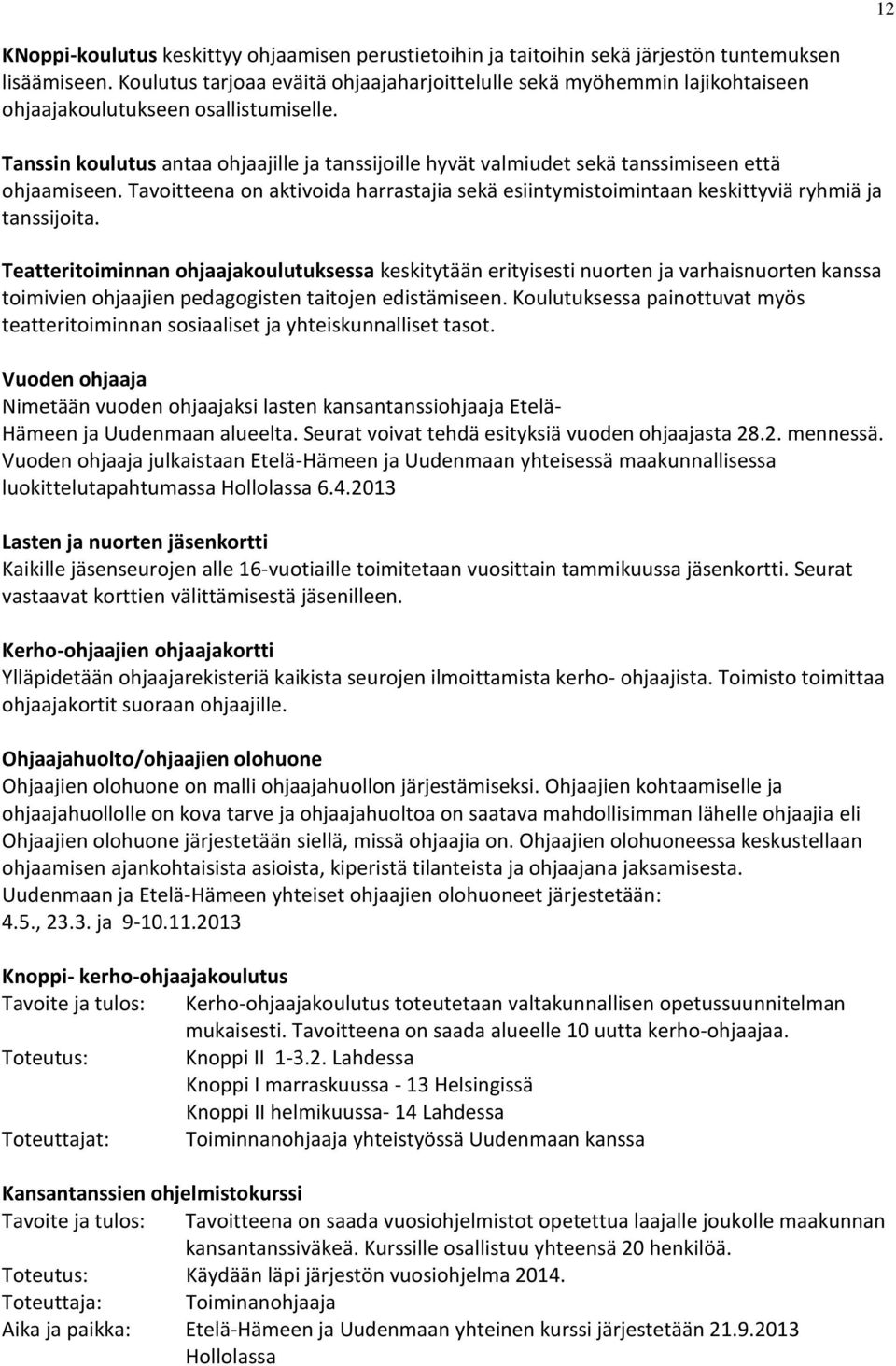 Tanssin koulutus antaa ohjaajille ja tanssijoille hyvät valmiudet sekä tanssimiseen että ohjaamiseen. Tavoitteena on aktivoida harrastajia sekä esiintymistoimintaan keskittyviä ryhmiä ja tanssijoita.