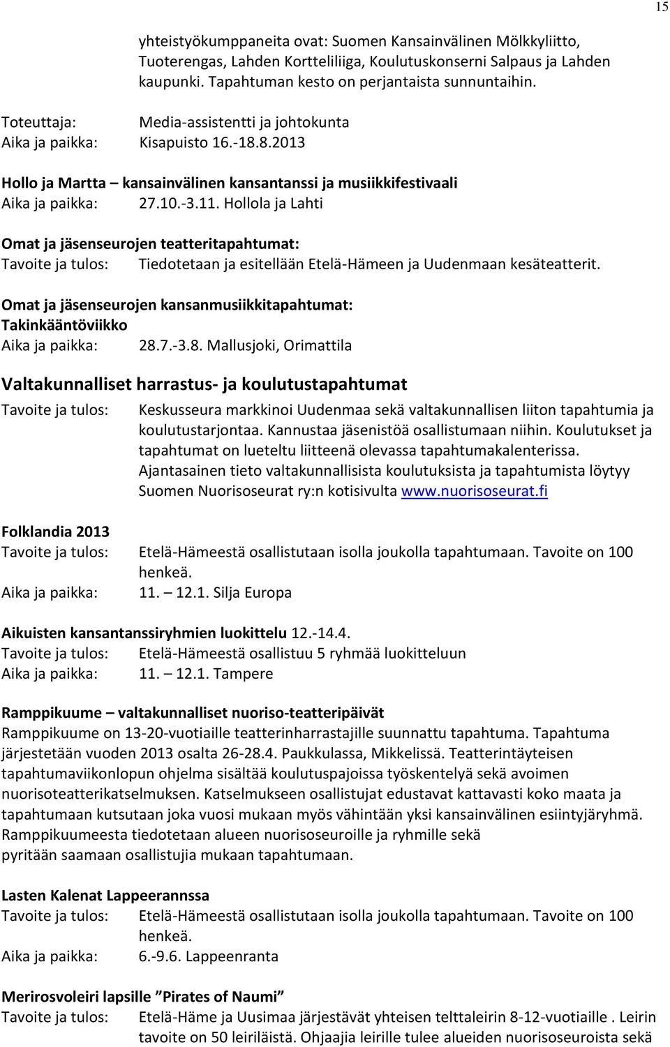 Hollola ja Lahti Omat ja jäsenseurojen teatteritapahtumat: Tiedotetaan ja esitellään Etelä-Hämeen ja Uudenmaan kesäteatterit.