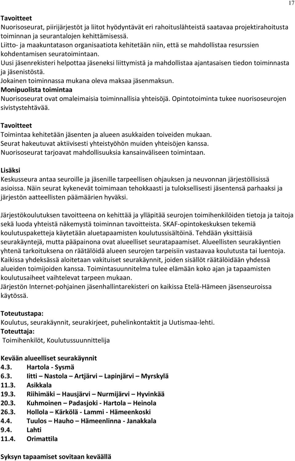 Uusi jäsenrekisteri helpottaa jäseneksi liittymistä ja mahdollistaa ajantasaisen tiedon toiminnasta ja jäsenistöstä. Jokainen toiminnassa mukana oleva maksaa jäsenmaksun.