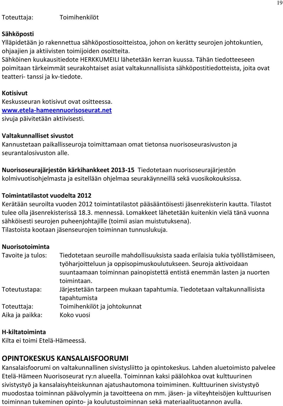 Tähän tiedotteeseen poimitaan tärkeimmät seurakohtaiset asiat valtakunnallisista sähköpostitiedotteista, joita ovat teatteri- tanssi ja kv-tiedote. Kotisivut Keskusseuran kotisivut ovat ositteessa.