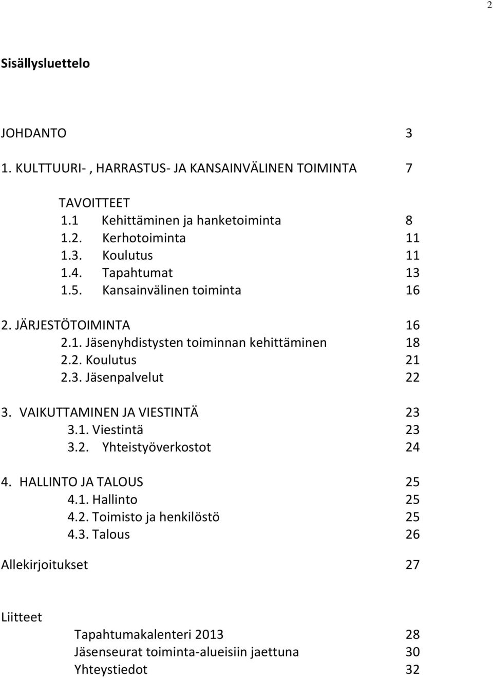 3. Jäsenpalvelut 22 3. VAIKUTTAMINEN JA VIESTINTÄ 23 3.1. Viestintä 23 3.2. Yhteistyöverkostot 24 4. HALLINTO JA TALOUS 25 4.1. Hallinto 25 4.2. Toimisto ja henkilöstö 25 4.