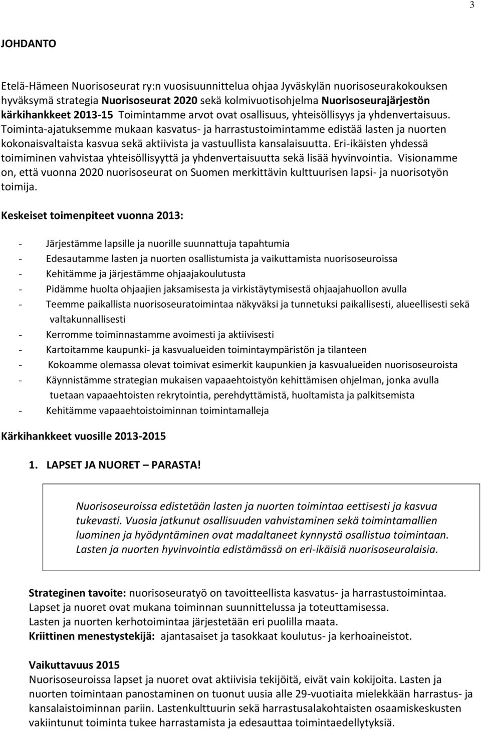 Toiminta-ajatuksemme mukaan kasvatus- ja harrastustoimintamme edistää lasten ja nuorten kokonaisvaltaista kasvua sekä aktiivista ja vastuullista kansalaisuutta.