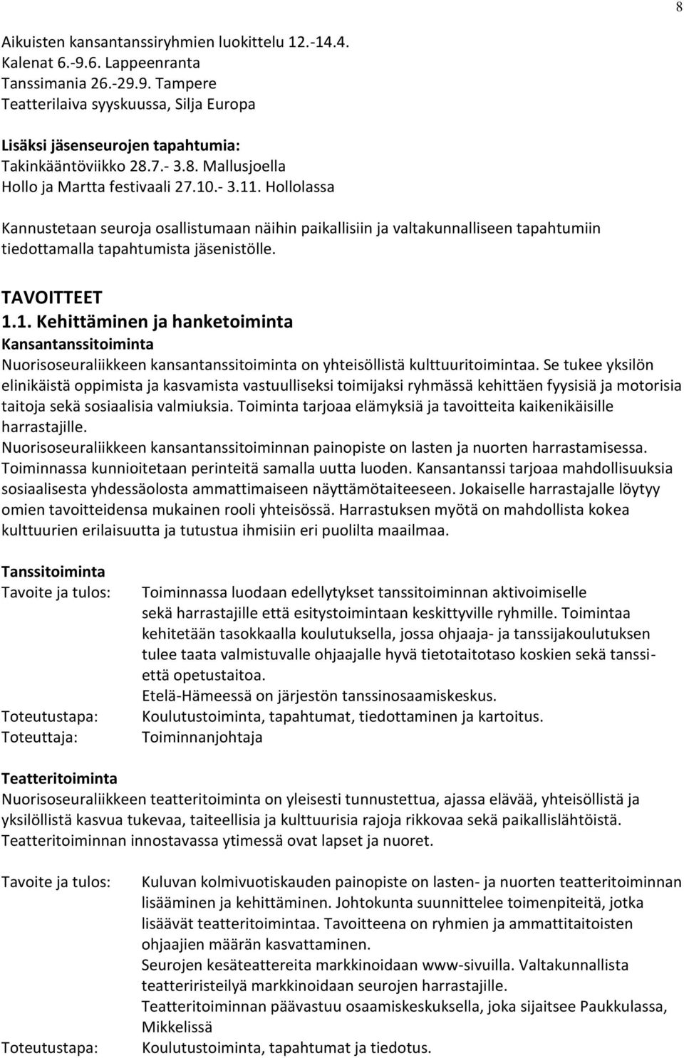 Hollolassa Kannustetaan seuroja osallistumaan näihin paikallisiin ja valtakunnalliseen tapahtumiin tiedottamalla tapahtumista jäsenistölle. TAVOITTEET 1.