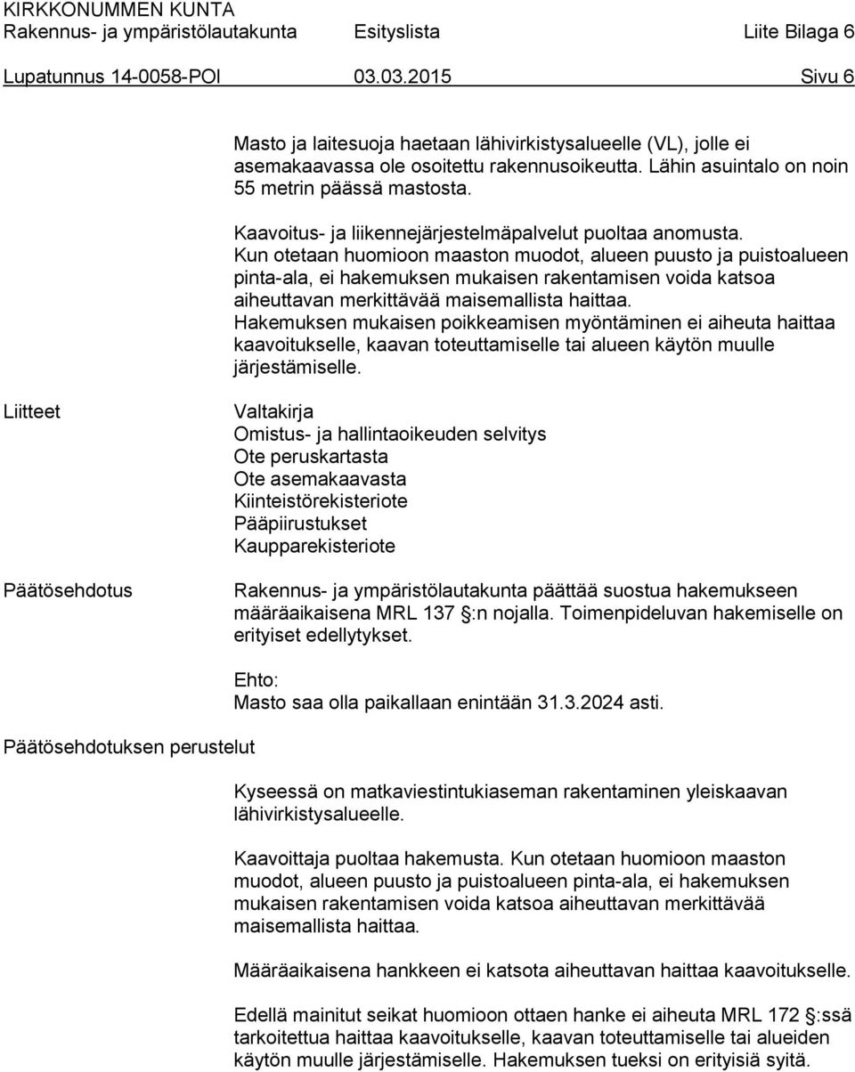 Kun otetaan huomioon maaston muodot, alueen puusto ja puistoalueen pinta-ala, ei hakemuksen mukaisen rakentamisen voida katsoa aiheuttavan merkittävää maisemallista haittaa.