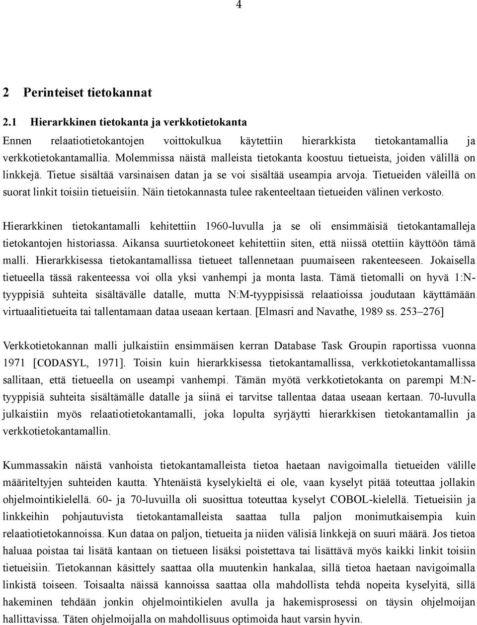 Tietueiden väleillä on suorat linkit toisiin tietueisiin. Näin tietokannasta tulee rakenteeltaan tietueiden välinen verkosto.