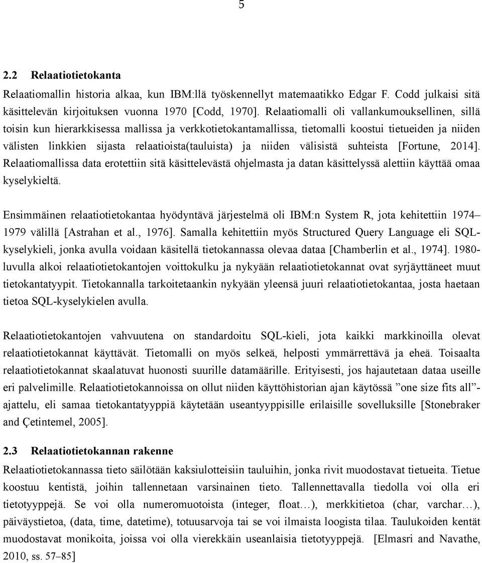 ja niiden välisistä suhteista [Fortune, 2014]. Relaatiomallissa data erotettiin sitä käsittelevästä ohjelmasta ja datan käsittelyssä alettiin käyttää omaa kyselykieltä.