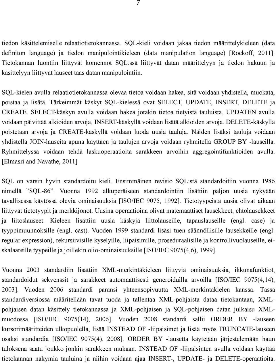 SQL-kielen avulla relaatiotietokannassa olevaa tietoa voidaan hakea, sitä voidaan yhdistellä, muokata, poistaa ja lisätä. Tärkeimmät käskyt SQL-kielessä ovat SELECT, UPDATE, INSERT, DELETE ja CREATE.