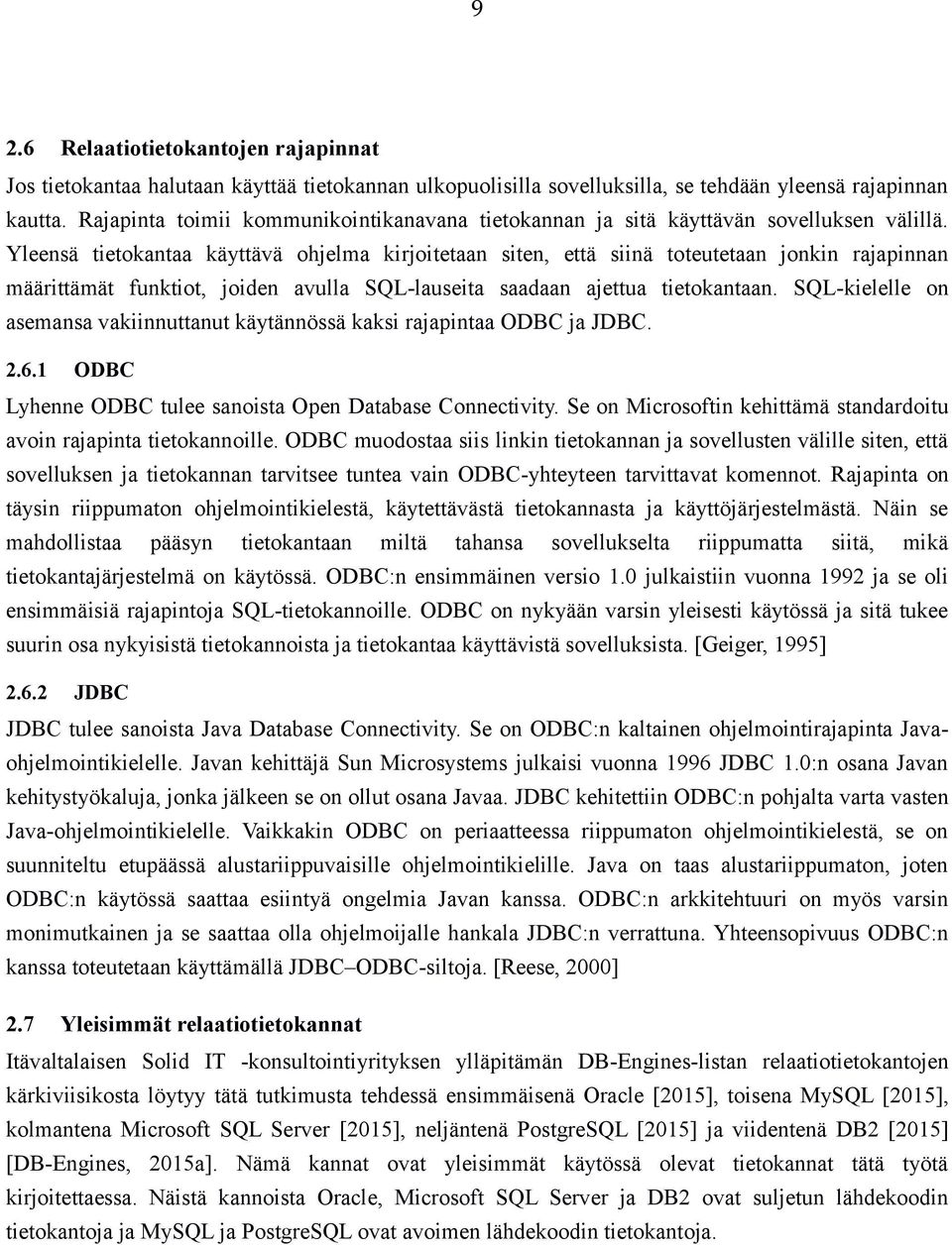 Yleensä tietokantaa käyttävä ohjelma kirjoitetaan siten, että siinä toteutetaan jonkin rajapinnan määrittämät funktiot, joiden avulla SQL-lauseita saadaan ajettua tietokantaan.