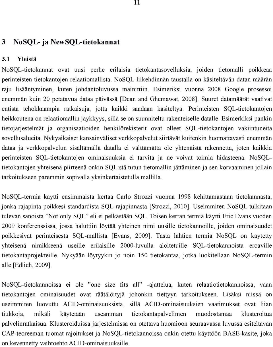 Esimeriksi vuonna 2008 Google prosessoi enemmän kuin 20 petatavua dataa päivässä [Dean and Ghemawat, 2008]. Suuret datamäärät vaativat entistä tehokkaampia ratkaisuja, jotta kaikki saadaan käsiteltyä.