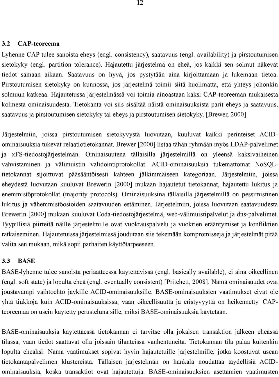 Pirstoutumisen sietokyky on kunnossa, jos järjestelmä toimii siitä huolimatta, että yhteys johonkin solmuun katkeaa.