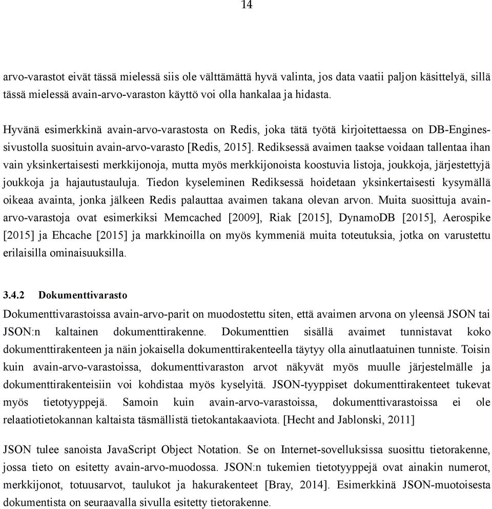 Rediksessä avaimen taakse voidaan tallentaa ihan vain yksinkertaisesti merkkijonoja, mutta myös merkkijonoista koostuvia listoja, joukkoja, järjestettyjä joukkoja ja hajautustauluja.