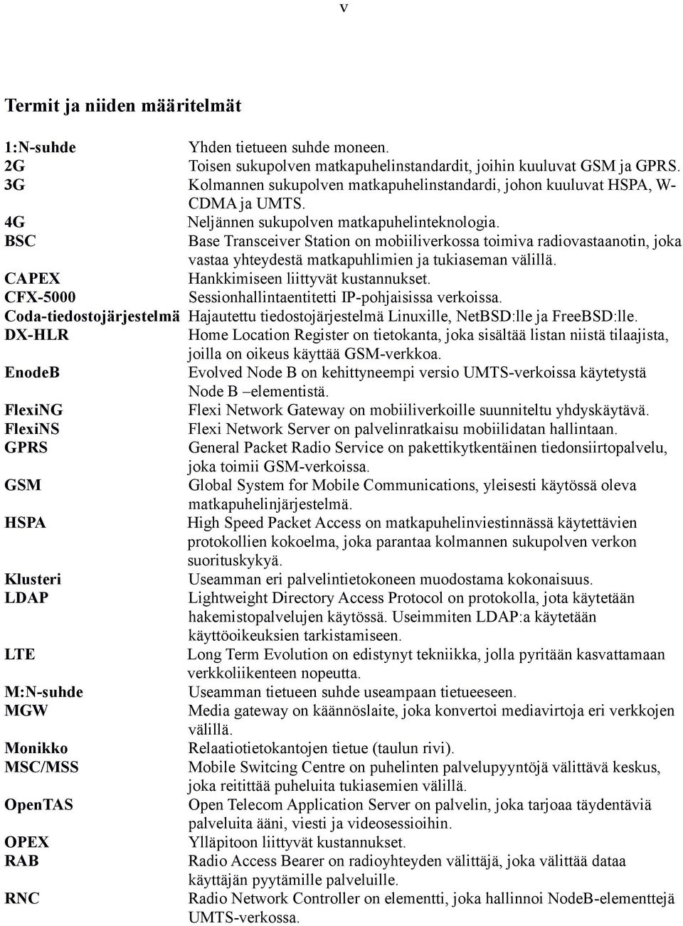 BSC Base Transceiver Station on mobiiliverkossa toimiva radiovastaanotin, joka vastaa yhteydestä matkapuhlimien ja tukiaseman välillä. CAPEX Hankkimiseen liittyvät kustannukset.