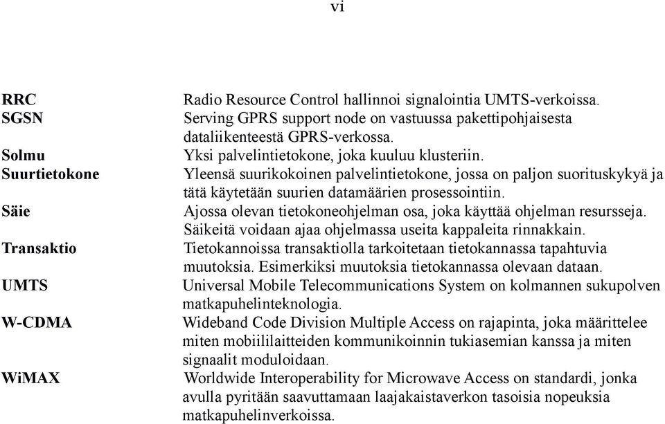 Yleensä suurikokoinen palvelintietokone, jossa on paljon suorituskykyä ja tätä käytetään suurien datamäärien prosessointiin. Ajossa olevan tietokoneohjelman osa, joka käyttää ohjelman resursseja.