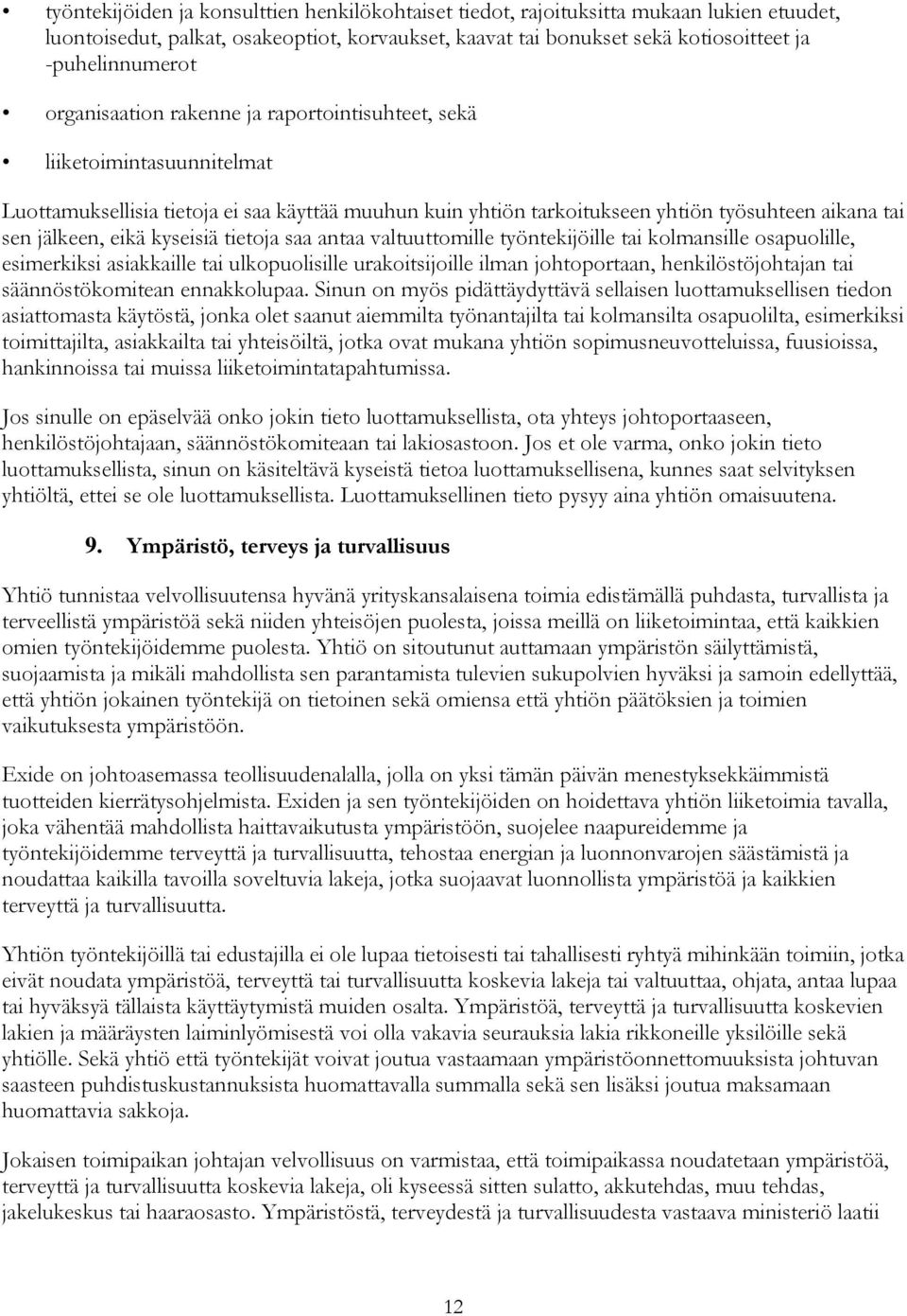 kyseisiä tietoja saa antaa valtuuttomille työntekijöille tai kolmansille osapuolille, esimerkiksi asiakkaille tai ulkopuolisille urakoitsijoille ilman johtoportaan, henkilöstöjohtajan tai