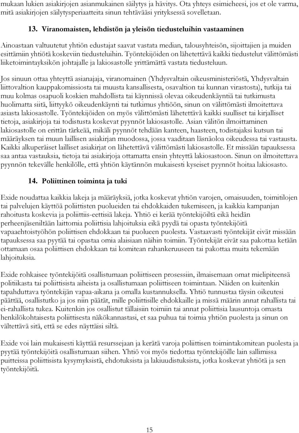 tiedusteluihin. Työntekijöiden on lähetettävä kaikki tiedustelut välittömästi liiketoimintayksikön johtajalle ja lakiosastolle yrittämättä vastata tiedusteluun.