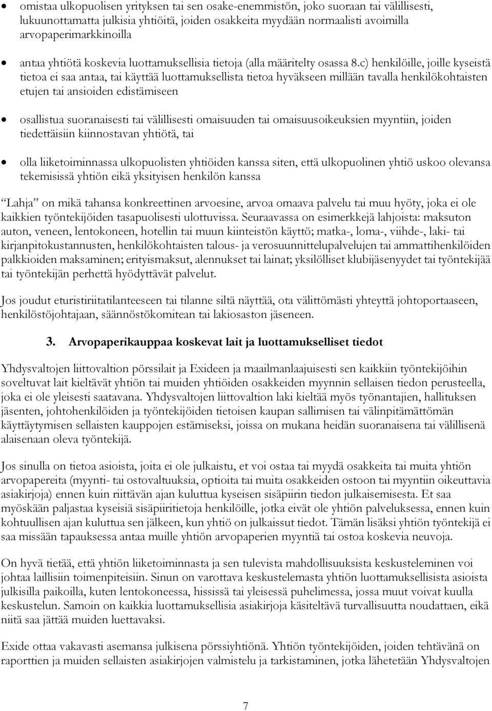 c) henkilöille, joille kyseistä tietoa ei saa antaa, tai käyttää luottamuksellista tietoa hyväkseen millään tavalla henkilökohtaisten etujen tai ansioiden edistämiseen osallistua suoranaisesti tai