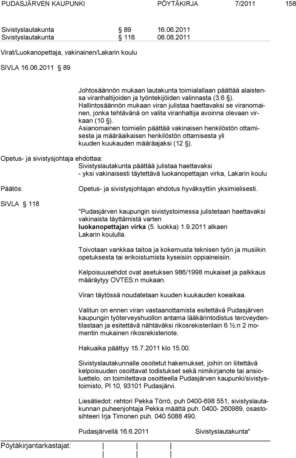 Asianomainen toimielin päättää vakinaisen henkilös tön ot ta misesta ja määräaikaisen henki löstön ottamisesta yli kuuden kuukauden määräajaksi (12 ).