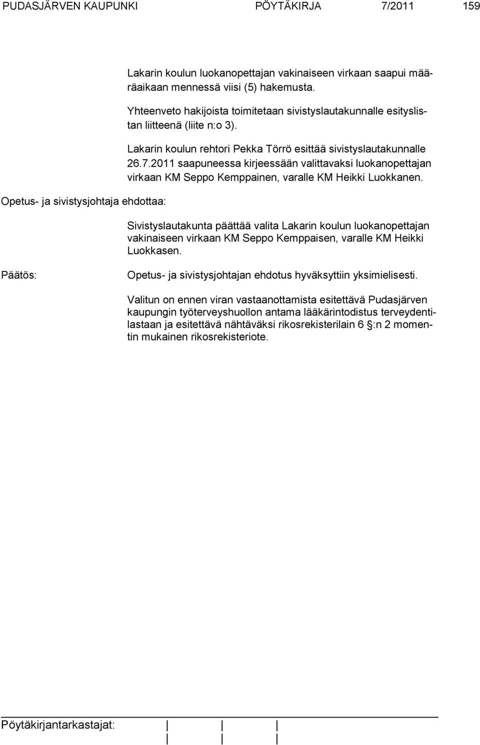 2011 saapuneessa kirjeessään valittavaksi luokanopettajan virkaan KM Seppo Kemppainen, varalle KM Heikki Luokkanen.