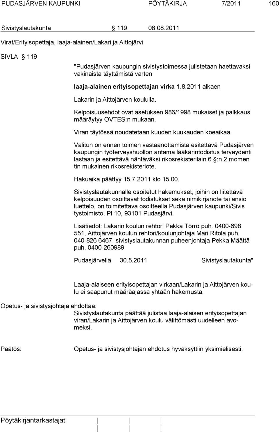 erityisopettajan virka 1.8.2011 alkaen Lakarin ja Aittojärven koululla. Kelpoisuusehdot ovat asetuksen 986/1998 mukaiset ja palkkaus määräytyy OV TES:n mu kaan.