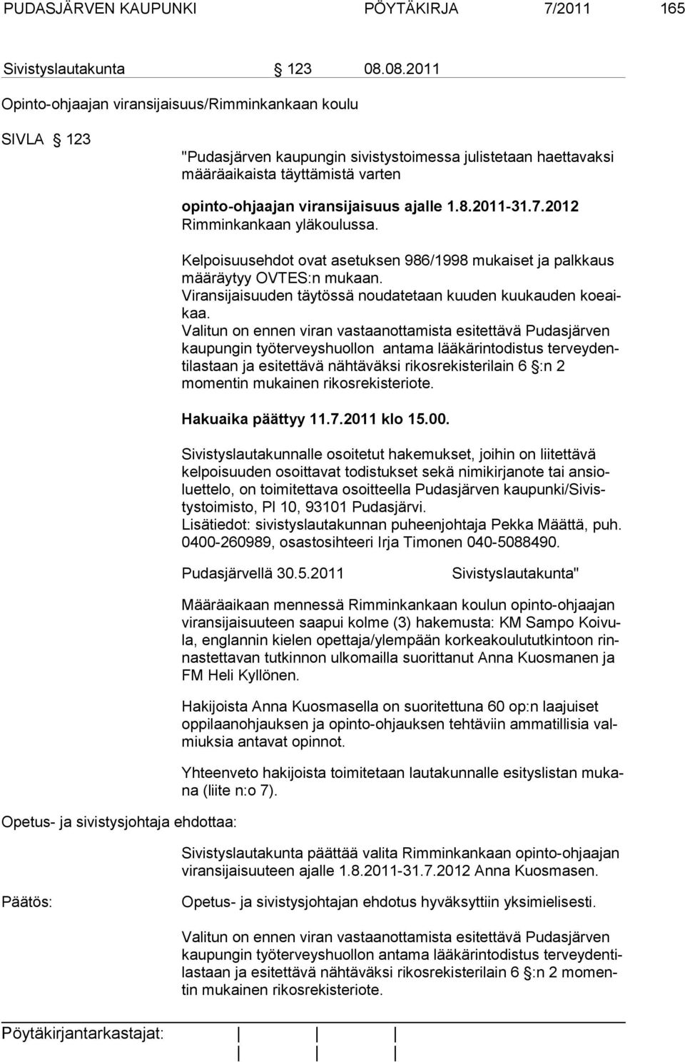 ajalle 1.8.2011-31.7.2012 Rimminkankaan yläkoulussa. Kelpoisuusehdot ovat asetuksen 986/1998 mu kai set ja palk kaus määräytyy OV TES:n mukaan.