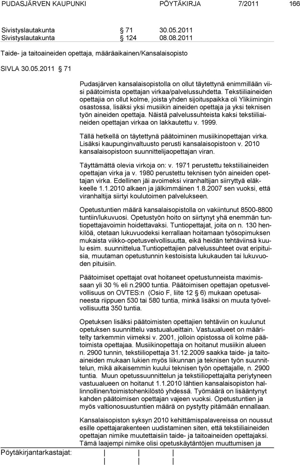 Näistä palvelussuhteis ta kaksi tekstiiliaineiden opettajan virkaa on lakkautettu v. 1999. Tällä hetkellä on täytettynä päätoiminen musiikinopettajan virka.