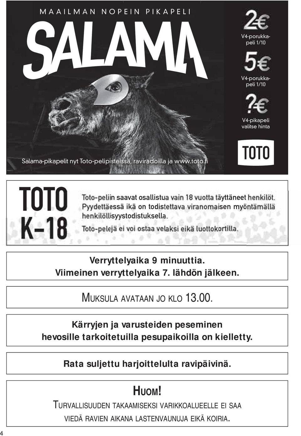 Toto-pelejä ei voi ostaa velaksi eikä luottokortilla. Verryttelyaika 9 minuuttia. Viimeinen verryttelyaika 7. lähdön jälkeen. MUKSULA AVATAAN JO KLO 13.00.