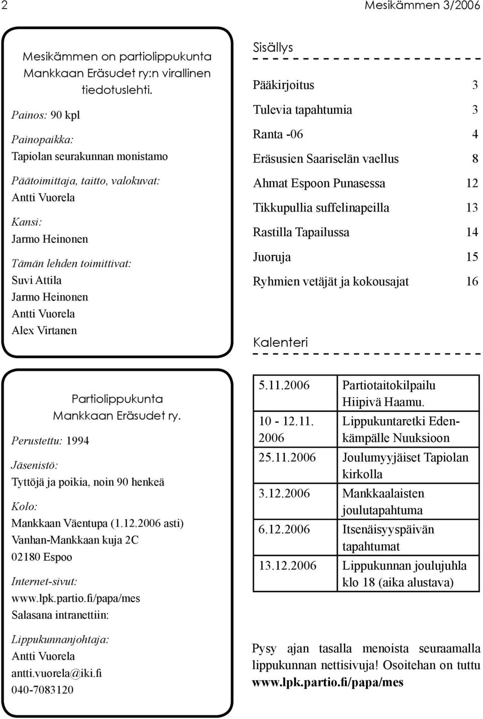 Alex Virtanen Sisällys Pääkirjoitus 3 Tulevia tapahtumia 3 Ranta -06 4 Eräsusien Saariselän vaellus 8 Ahmat Espoon Punasessa 12 Tikkupullia suffelinapeilla 13 Rastilla Tapailussa 14 Juoruja 15