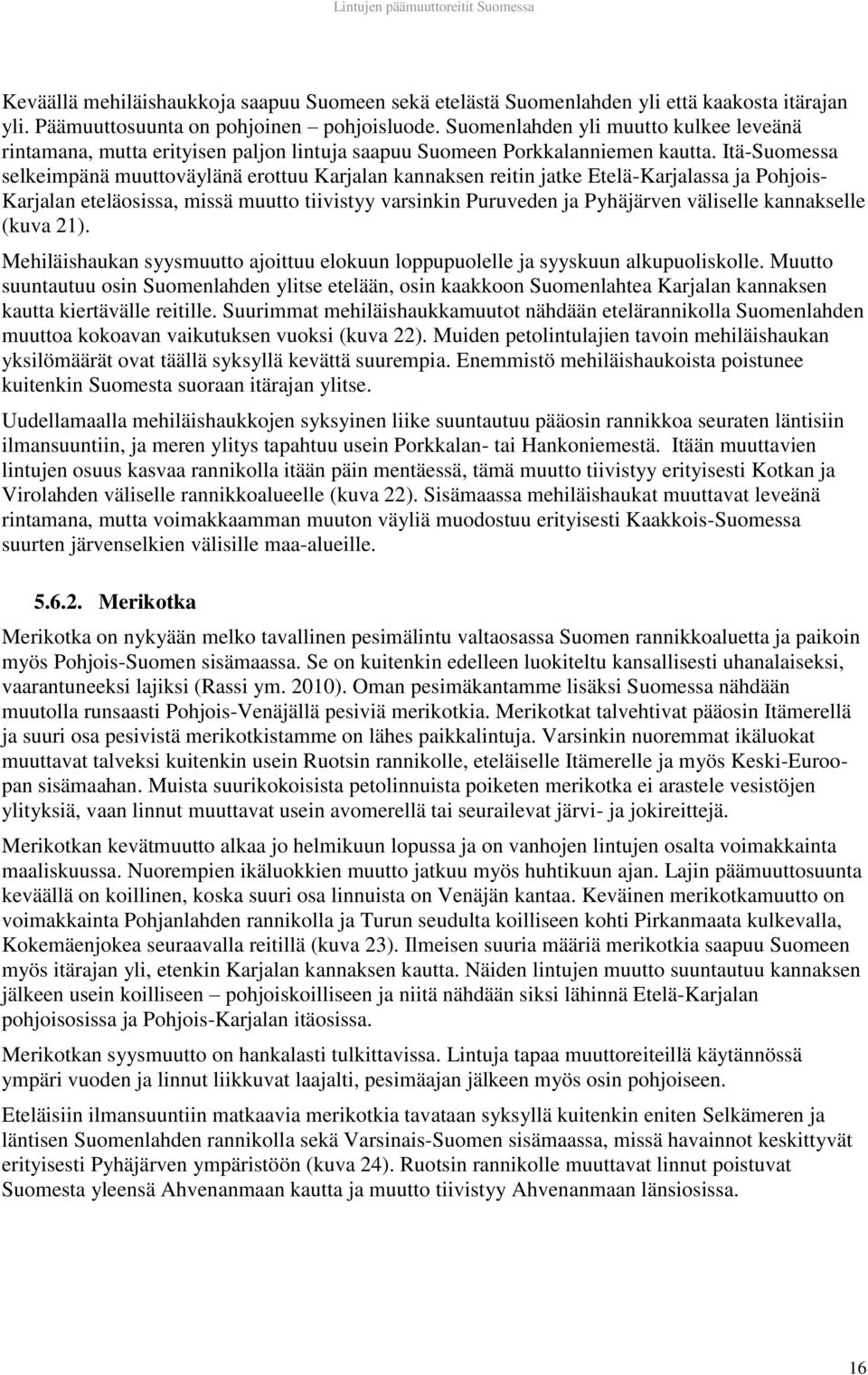 Itä-Suomessa selkeimpänä muuttoväylänä erottuu Karjalan kannaksen reitin jatke Etelä-Karjalassa ja Pohjois- Karjalan eteläosissa, missä muutto tiivistyy varsinkin Puruveden ja Pyhäjärven väliselle