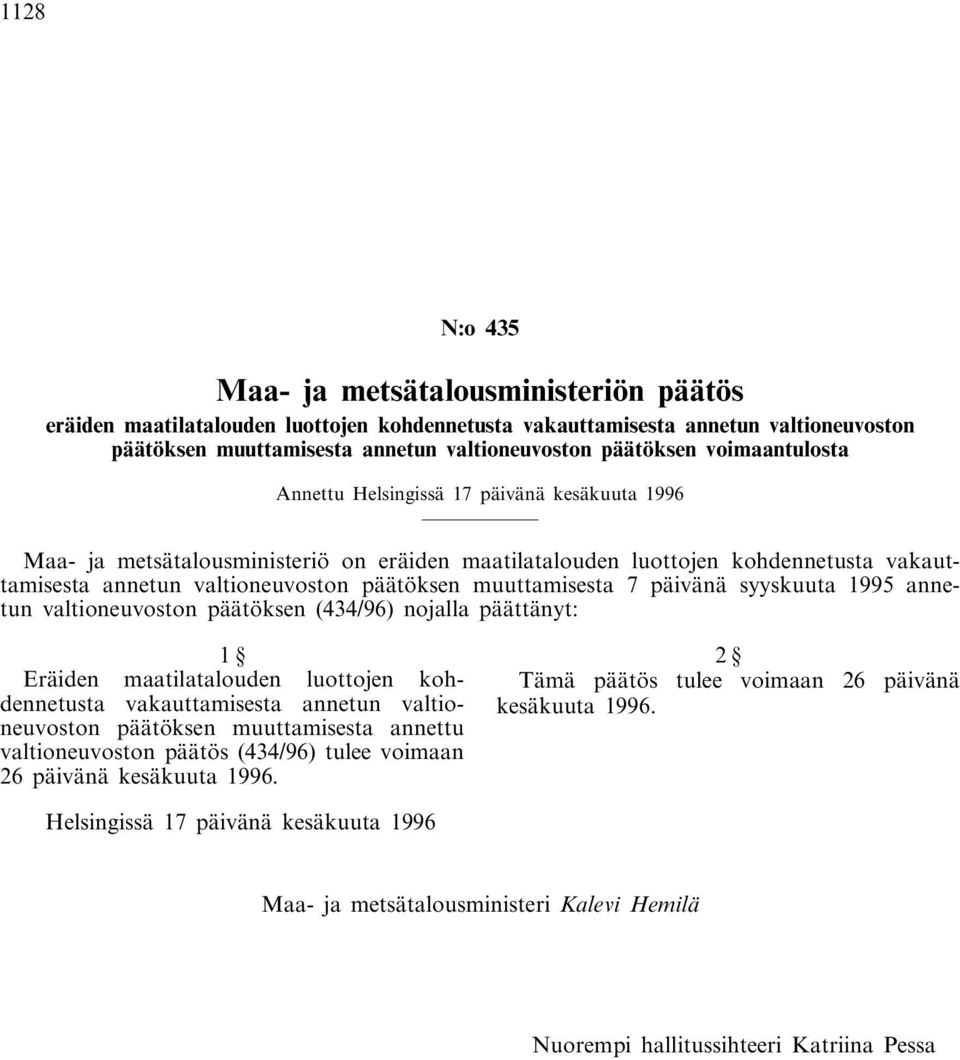 muuttamisesta 7 päivänä syyskuuta 1995 annetun valtioneuvoston päätöksen (434/96) nojalla päättänyt: 1 Eräiden maatilatalouden luottojen kohdennetusta vakauttamisesta annetun valtioneuvoston