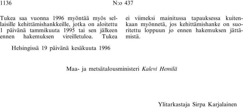 Tukea ei viimeksi mainitussa tapauksessa kuitenkaan myönnetä, jos kehittämishanke on suoritettu loppuun