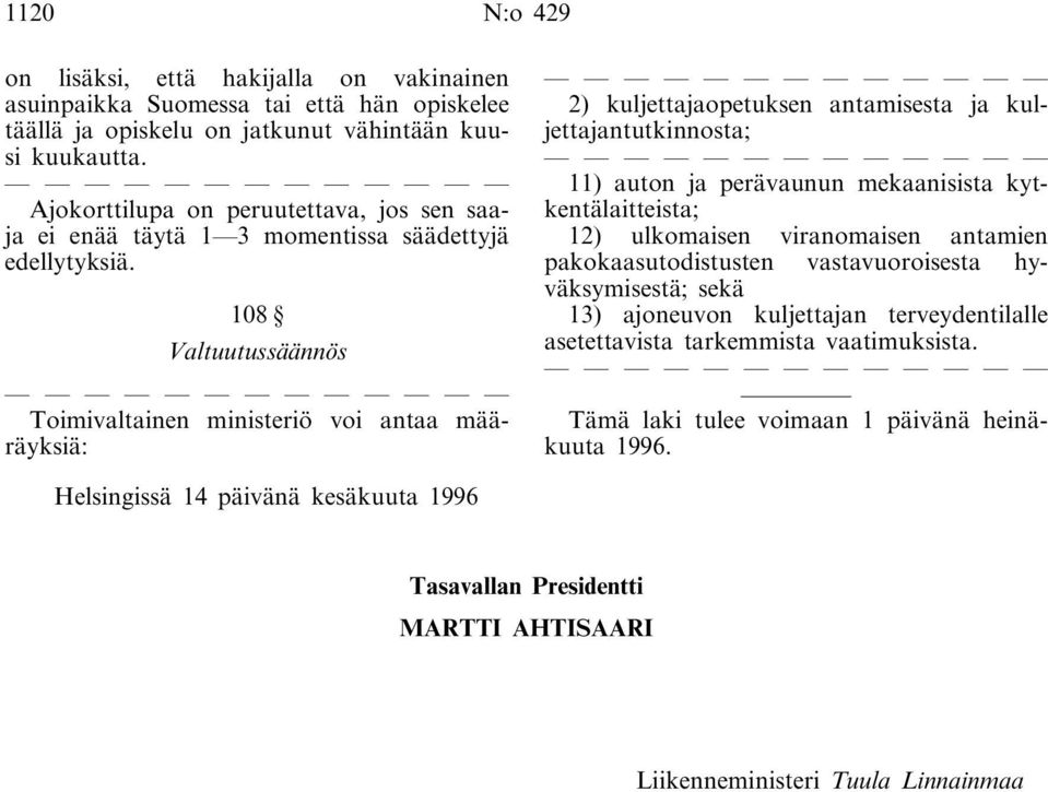 108 Valtuutussäännös Toimivaltainen ministeriö voi antaa määräyksiä: 2) kuljettajaopetuksen antamisesta ja kuljettajantutkinnosta; 11) auton ja perävaunun mekaanisista kytkentälaitteista; 12)