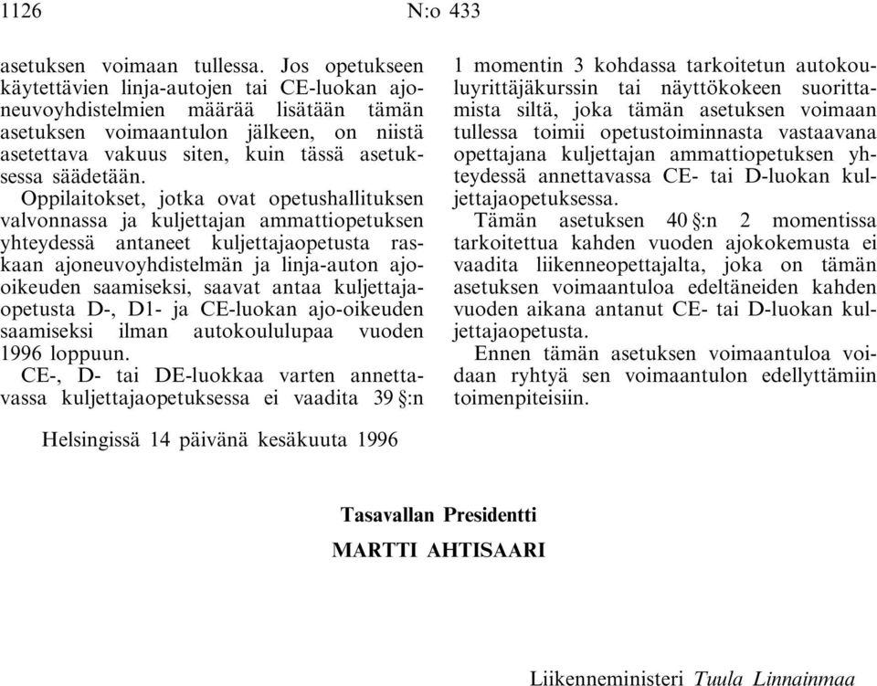Oppilaitokset, jotka ovat opetushallituksen valvonnassa ja kuljettajan ammattiopetuksen yhteydessä antaneet kuljettajaopetusta raskaan ajoneuvoyhdistelmän ja linja-auton ajooikeuden saamiseksi,