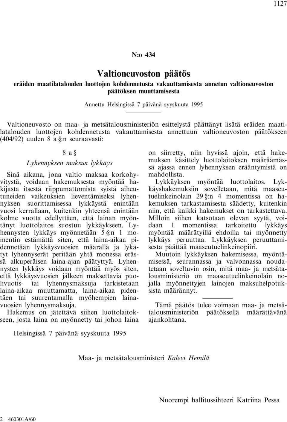 :n seuraavasti: 8a Lyhennyksen maksun lykkäys Sinä aikana, jona valtio maksaa korkohyvitystä, voidaan hakemuksesta myöntää hakijasta itsestä riippumattomista syistä aiheutuneiden vaikeuksien